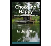 Choosing Happy (Finding the Good in Everyday Life)