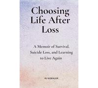 Choosing Life After Loss: A Memoir of Survival, Suicide Loss, and Learning to Live Again