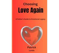 Choosing Love Again: A Father’s Guide to Emotional Legacy