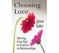 Choosing Love: Moving from Ego to Essence in Relationships