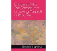 Choosing Me: The Sacred Art of Loving Yourself in Real Time