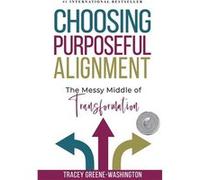 Choosing Purposeful Alignment The Messy Middle of Transformation - Tracey GreeneWashington - Elite Online Publishing - Livre en Anglais Tracey GreeneWashingtonTracey GreeneWashington (Auteur)