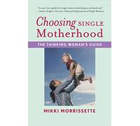 Choosing Single Motherhood: The Thinking Woman's Guide