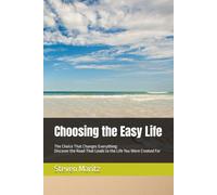 Choosing the Easy Life: The Choice That Changes Everything: Discover the Road That Leads to the Life You Were Created For
