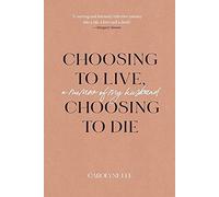 Choosing To Live, Choosing To Die: A Memoir Of My Husband