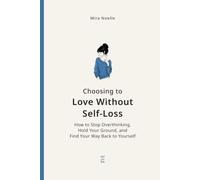 Choosing to Love Without Self-Loss: How to Stop Overthinking, Hold Your Ground, and Find Your Way Back to Yourself