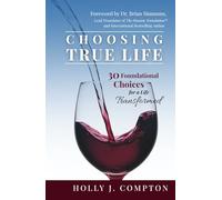 Choosing True Life: 30 Foundational Choices for a Life Transformed