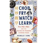 Chop Fry Watch Learn: Fu Pei-Mei and the Making of Modern Chinese Food