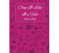 Chop It Like It's Hot Recipe Book (Pink): Blank Recipe Book | For Recipes Too Good to Forget (and Too Messy to Wing) | A Custom Recipe Journal for Family Favorites & New Creations