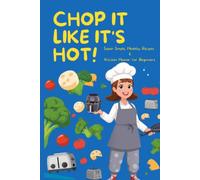 CHOP IT LIKE IT'S HOT!: Super Simple, Healthy Recipes & Kitchen Humor for Beginners