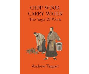 Chop Wood, Carry Water: The Yoga of Work