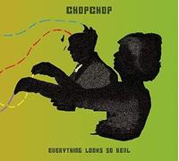 Chopchop - Eveyrhting Looks So Real [Import]