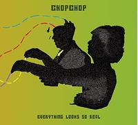 Chopchop - Eveyrhting Looks So Real [Import]