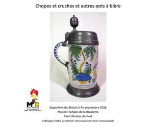 Chopes et cruches et autres pots à bière: Exposition du 26 juin à fin septembre 2026 Musée Français de la Brasserie Saint-Nicolas-de-Port Catalogue établi par benoît Tavenaux et francis Tomaszewski