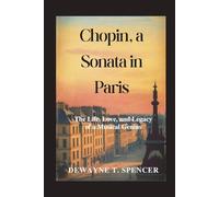 Chopin, a Sonata in Paris: The Life, Love, and Legacy of a Musical Genius