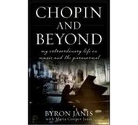 Chopin and Beyond: My Extraordinary Life in Music and the Paranormal Janis, Byron (Auteur)