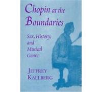 Chopin at the Boundaries, Convergences, Inventories of the Present Jeffrey Kallberg (Auteur)