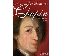 Chopin - L'impossible amour: ITINERAIRE SENTIMENTAL