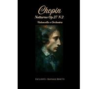 Chopin Notturno Op.27 N.2 per Violoncello e Orchestra: Arrangiamento Esclusivo Raffaele Binetti - Partitura Completa e Parti Staccate