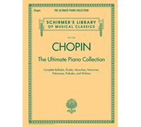 Chopin: The Ultimate Piano Collection | Schirmer Library of Classics Vol. 2104 | Recueil de chansons et partitions pour piano solo | Ballades et Études Mazurkas Nocturnes Polonaises et Valses