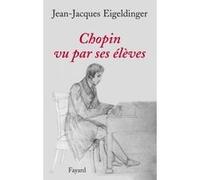 Chopin vu par ses élèves Jean-Jacques Eigeldinger (Auteur)