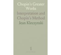 Chopin's Greater Works: Interpretation and Chopin's Method