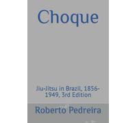 Choque: Jiu-Jitsu in Brazil, 1856-1949, 3rd Edition