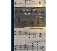 Choral Hymns From The Rig Veda: Op. 26