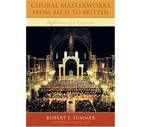 Choral Masterworks from Bach to Britten Robert J. Summer (Auteur)