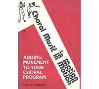Choral Music in Motion: Adding Movement to Your Choral Program (001)