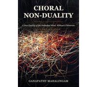 Choral Non-Duality: A Non-Duality of the Embodied Mind, Without a Substrate (Second Edition)