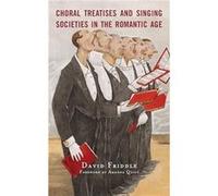 Choral Treatises and Singing Societies in the Romantic Age by David Friddle David Friddle (Auteur)