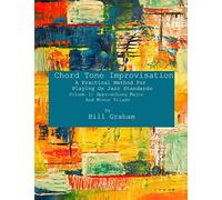 Chord Tone Improvisation: A Practical Method For Playing On Jazz Standards - Volume 1: Approaching Major And Minor Triads: Volume 1: Approaching Major And Minor Triads