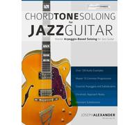 Chord Tone Soloing for Jazz Guitar: Master Arpeggio Soloing for Jazz Guitar-