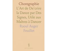 Choregraphie: L'Art de De'crire la Dance par Des Signes, Utile aux Maîtres à Dancer