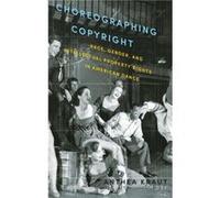Choreographing Copyright by Kraut Anthea Associate Professor of Dance Associate Professor of Dance University of California Riverside Riverside CA Hardcov Kraut Anthea Associate Professor of Dance Ass