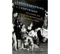 Choreographing Copyright - Kraut Anthea Associate Professor of Dance Associate Professor of Dance University of California Riverside Riverside CA - Oxford Kraut Anthea Associate Professor of Dance Ass