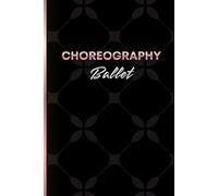 Choreography Ballet: Notebook for choreographers, dance teachers and students to keep track of ideas and instruction