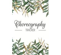 Choreography Tracker: Write Complex Choreographies And Dance Training Session In This Dancer Journal - Gift Idea for Boys, Girls and Adults - Suitable For any Dind Of Dancers
