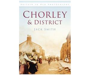 Chorley & District In Old Photographs