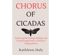 Chorus Of Cicadas: Exploring The Ecology, Biology, And Cultural Significance Of Nature's Singing Insects