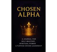 Chosen Alpha: A general for self mastery, spiritual power, and purpose driven leadership