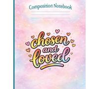 Chosen and Loved Composition Notebook: Christian College Ruled School Notebook for Girls with Inspirational Faith Cover: Encouraging Religious Back to ... Homeschool Girls, and Youth Ministry Gifts