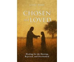 Chosen and Loved: Healing for the Hurting, Rejected, and Overlooked