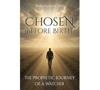 Chosen Before Birth: The Prophetic Journey of a Watcher