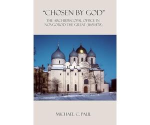 "Chosen by God": The Archiepiscopal Office in Novgorod the Great (1165-1478)