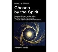 Chosen by the Spirit: Understanding why we feel called, by whom, and for what purpose. A secular but not materialistic interpretation.