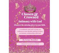 Chosen & Crowned - Intimacy with God: Discover the missing piece of your faith.