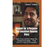 CHOSEN FOR A PURPOSE: THE JONATHAN ROUMIE STORY: Faith, Fame, and the Calling That Changed Everything - From Actor to a Voice of a Generation