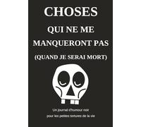 Choses qui ne me manqueront pas (quand je serai mort): Un journal d’humour noir pour les petites tortures de la vie